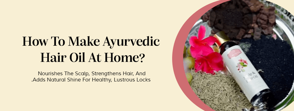 How to Make Ayurvedic Hair Oil at Home